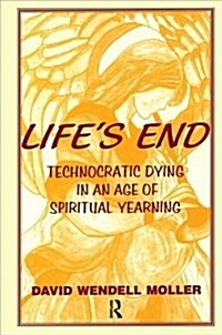 Lifes End : Technocratic Dying in an Age of Spiritual Yearning (Paperback)