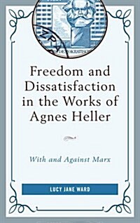 Freedom and Dissatisfaction in the Works of Agnes Heller: With and Against Marx (Hardcover)