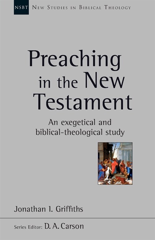 Preaching in the New Testament : An Exegetical And Biblical-Theological Study (Paperback)