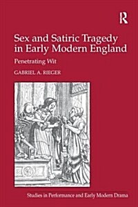 Sex and Satiric Tragedy in Early Modern England : Penetrating Wit (Paperback)