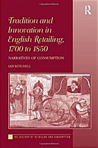 Tradition and Innovation in English Retailing, 1700 to 1850 : Narratives of Consumption (Paperback)
