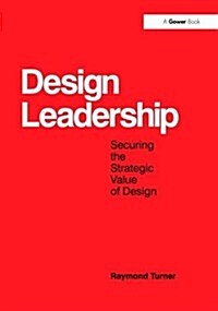 Design Leadership : Securing the Strategic Value of Design (Paperback)