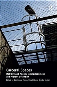 Carceral Spaces : Mobility and Agency in Imprisonment and Migrant Detention (Paperback)