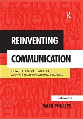 Reinventing Communication : How to Design, Lead and Manage High Performing Projects (Paperback)