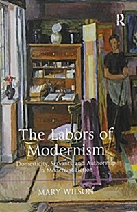 The Labors of Modernism : Domesticity, Servants, and Authorship in Modernist Fiction (Paperback)