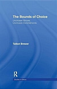 The Bounds of Choice : Unchosen Virtues, Unchosen Commitments (Paperback)