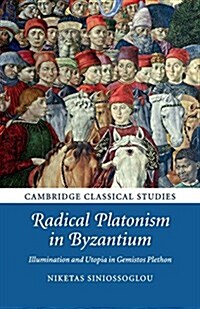 Radical Platonism in Byzantium : Illumination and Utopia in Gemistos Plethon (Paperback)