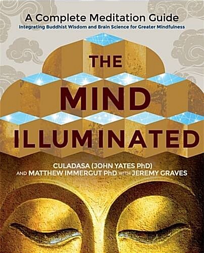 The Mind Illuminated : A Complete Meditation Guide Integrating Buddhist Wisdom and Brain Science for Greater Mindfulness (Paperback)