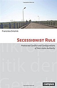 Secessionist Rule: Protracted Conflict and Configurations of Non-State Authority Volume 12 (Paperback)