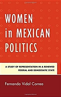 Women in Mexican Politics: A Study of Representation in a Renewed Federal and Democratic State (Hardcover)