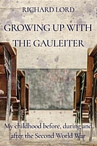 Growing Up with the Gauleiter : My Childhood Before, During and After the Second World War (Paperback)