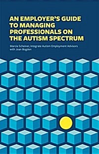 An Employers Guide to Managing Professionals on the Autism Spectrum (Paperback)