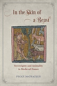 In the Skin of a Beast: Sovereignty and Animality in Medieval France (Hardcover)