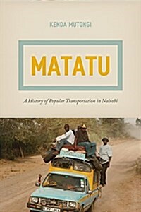 Matatu: A History of Popular Transportation in Nairobi (Paperback)