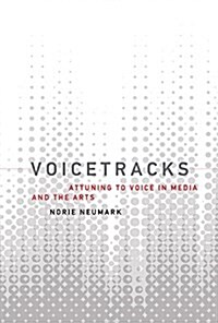 Voicetracks: Attuning to Voice in Media and the Arts (Hardcover)