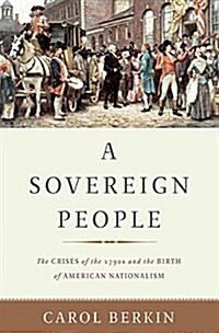 A Sovereign People: The Crises of the 1790s and the Birth of American Nationalism (Hardcover)