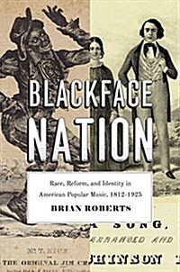 Blackface Nation: Race, Reform, and Identity in American Popular Music, 1812-1925 (Paperback)