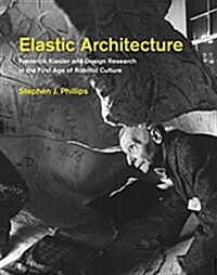 Elastic Architecture: Frederick Kiesler and Design Research in the First Age of Robotic Culture (Hardcover)