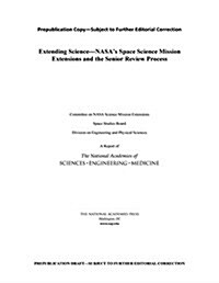 Extending Science: NASAs Space Science Mission Extensions and the Senior Review Process (Paperback)