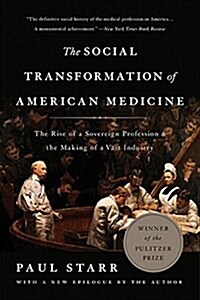The Social Transformation of American Medicine: The Rise of a Sovereign Profession and the Making of a Vast Industry (Paperback, 2, Revised)
