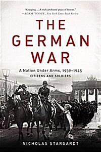 The German War: A Nation Under Arms, 1939-1945 (Paperback)