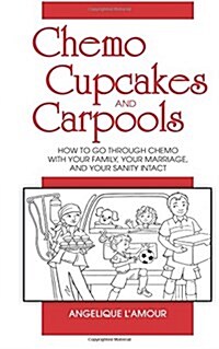 Chemo, Cupcakes and Carpools: How to Go Through Chemo with Your Family, Your Marriage and Your Sanity Intact (Paperback)