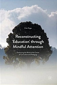 Reconstructing Education Through Mindful Attention : Positioning the Mind at the Center of Curriculum and Pedagogy (Hardcover, 1st ed. 2017)