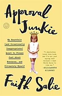 [중고] Approval Junkie: My Heartfelt (and Occasionally Inappropriate) Quest to Please Just about Everyone, and Ultimately Myself (Paperback)