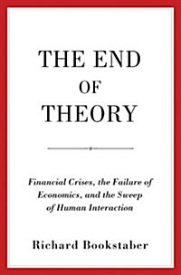 The End of Theory: Financial Crises, the Failure of Economics, and the Sweep of Human Interaction (Hardcover)