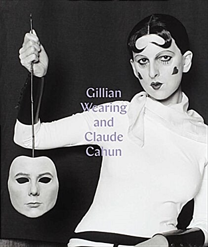 Gillian Wearing and Claude Cahun: Behind the Mask, Another Mask (Hardcover)