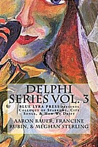 Delphi Series Vol. 3: Colloquy of Sparrows, City Songs, & How We Drift (Paperback)