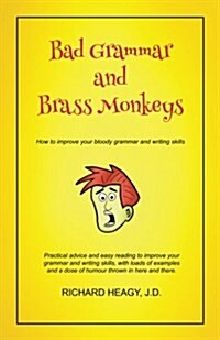 Bad Grammar and Brass Monkeys: How to Improve Your Bloody Grammar and Writing Skills (Paperback)