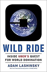 Wild Ride: Inside Ubers Quest for World Domination (Hardcover)
