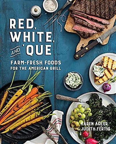 Red, White, and Que: Farm-Fresh Foods for the American Grill (Hardcover)