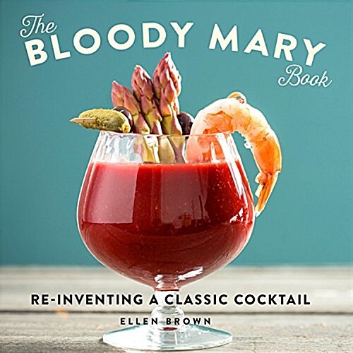 The Bloody Mary Book: Reinventing a Classic Cocktail (Hardcover)