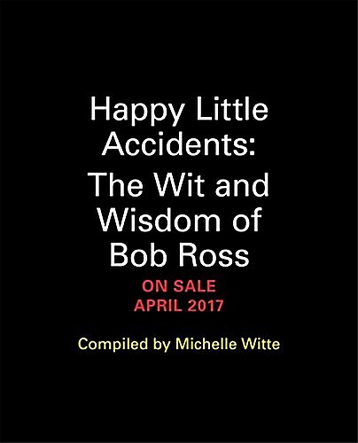 Happy Little Accidents: The Wit & Wisdom of Bob Ross (Hardcover)