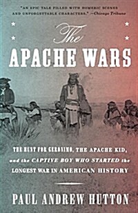 The Apache Wars: The Hunt for Geronimo, the Apache Kid, and the Captive Boy Who Started the Longest War in American History (Paperback)