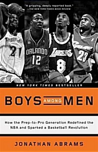Boys Among Men: How the Prep-To-Pro Generation Redefined the NBA and Sparked a Basketball Revolution (Paperback)