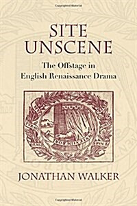 Site Unscene: The Offstage in English Renaissance Drama (Paperback)