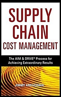 Supply Chain Cost Management: The Aim & Drive Process for Achieving Extraordinary Results (Hardcover)