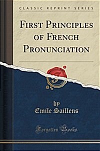 First Principles of French Pronunciation (Classic Reprint) (Paperback)