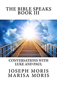 The Bible Speaks Book III: Conversations with Luke and Paul (Paperback)