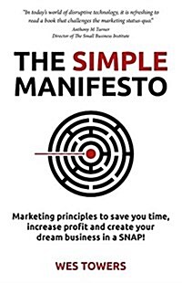 The Simple Manifesto: Marketing Principles to Save You Time, Increase Profit and Create Your Dream Business in a Snap! (Paperback)