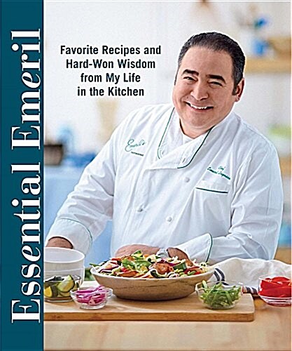 Essential Emeril: Favorite Recipes and Hard-Won Wisdom from My Life in the Kitchen (Paperback)