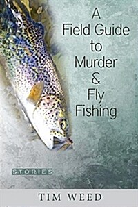 A Field Guide to Murder & Fly Fishing: Stories (Paperback)