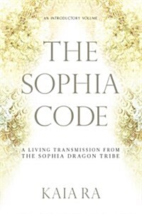 The Sophia Code: A Living Transmission from the Sophia Dragon Tribe (Paperback)