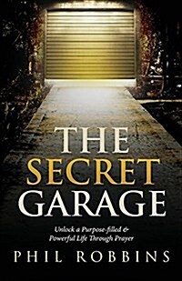 The Secret Garage: Unlock a Purpose-Filled & Powerful Life Through Prayer (Paperback)