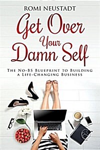 [중고] Get Over Your Damn Self: The No-Bs Blueprint to Building a Life-Changing Business (Paperback)