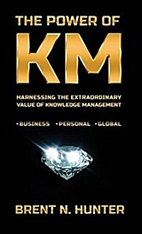 The Power of Km: Harnessing the Extraordinary Value of Knowledge Management (Hardcover)