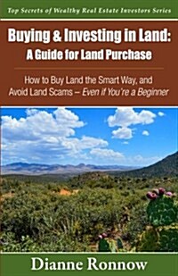 Buying and Investing in Land: A Guide for Land Purchase: How to Buy Land the Smart Way and Learn How to Avoid Land Scams-- Even If You Are a Beginne (Paperback)